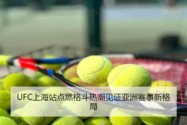 UFC上海站点燃格斗热潮见证亚洲赛事新格局
